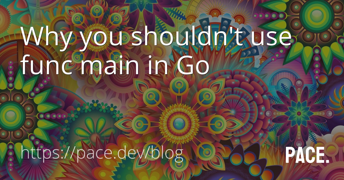 Why You Shouldn T Use Func Main In Go By Mat Ryer Pace